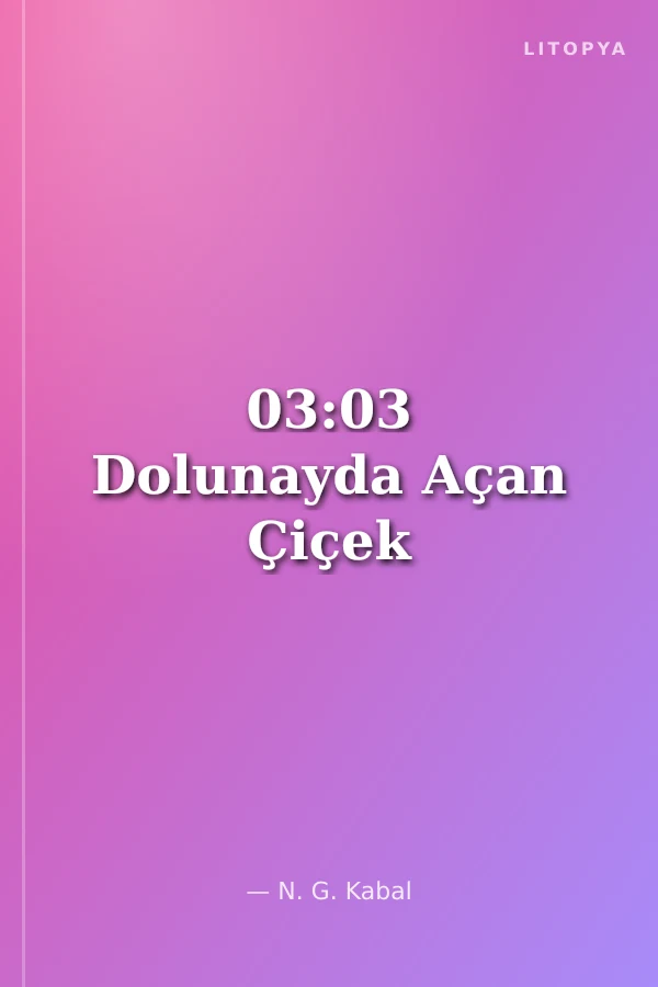 03:03 Dolunayda Açan Çiçek