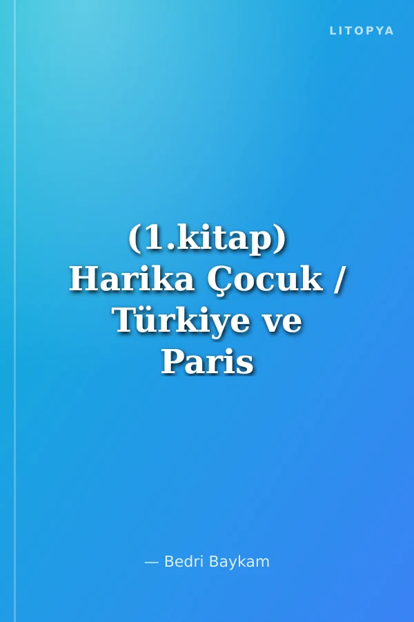 (1.kitap) Harika Çocuk / Türkiye ve Paris Yılları 1957-1980