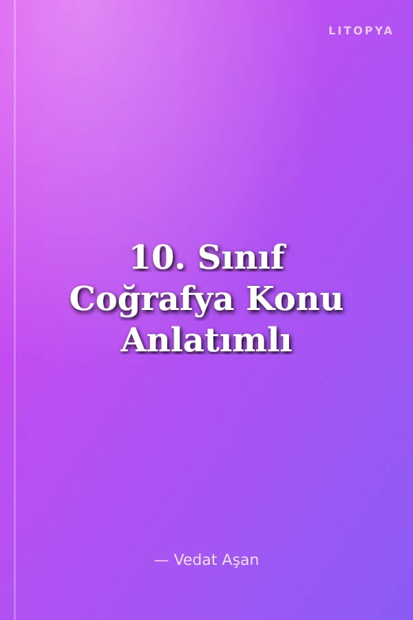 10. Sınıf Coğrafya Konu Anlatımlı