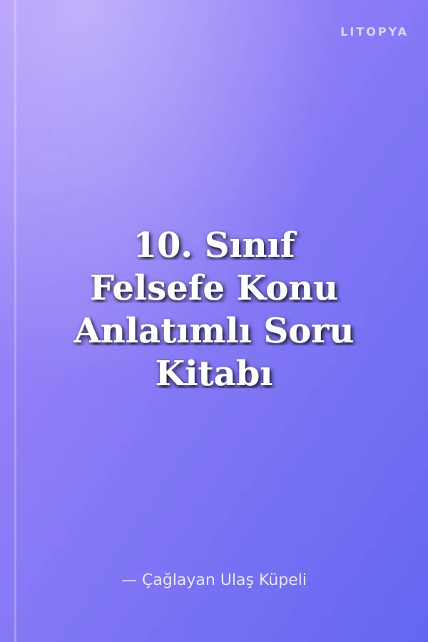 10. Sınıf Felsefe Konu Anlatımlı Soru Kitabı