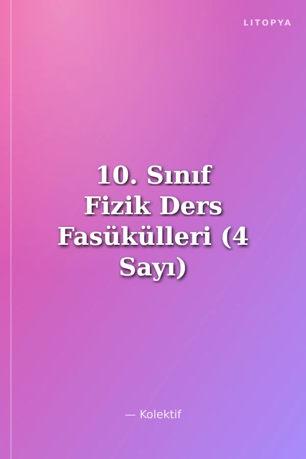 10. Sınıf Fizik Ders Fasükülleri (4 Sayı)