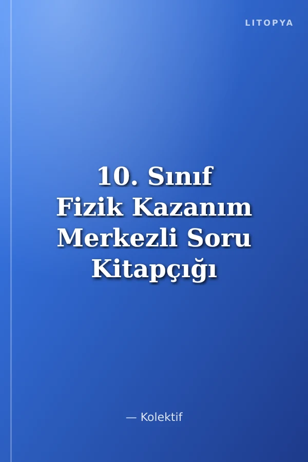 10. Sınıf Fizik Kazanım Merkezli Soru Kitapçığı