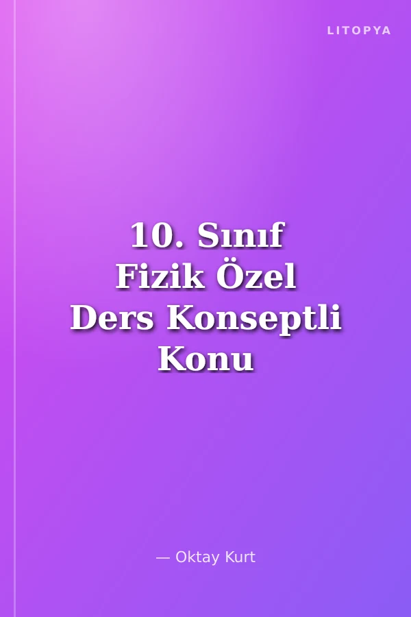 10. Sınıf Fizik Özel Ders Konseptli Konu Anlatımlı