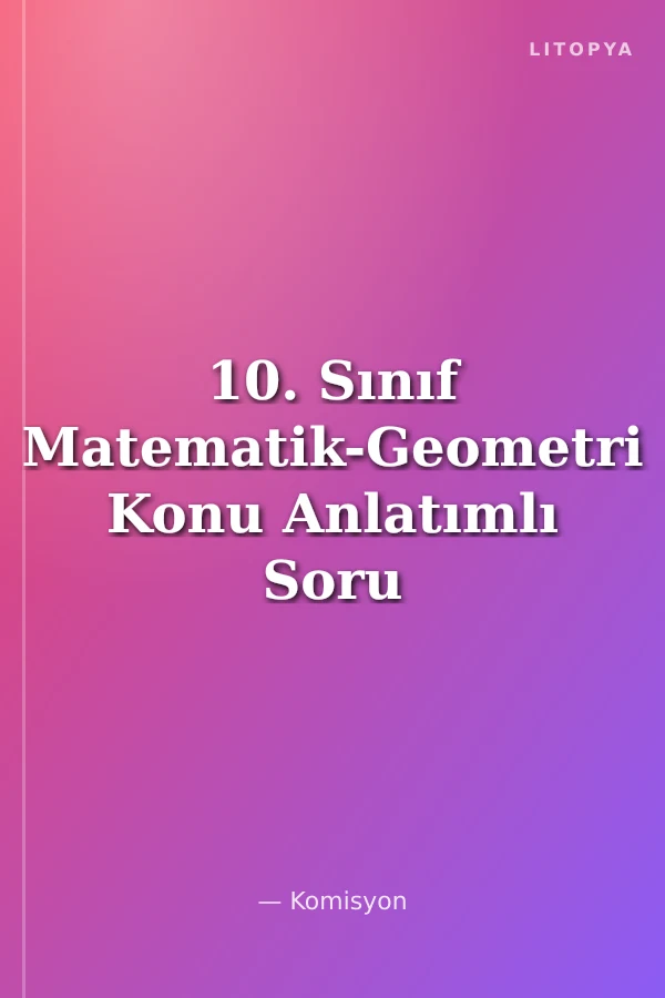 10. Sınıf Matematik-Geometri Konu Anlatımlı Soru Bankası