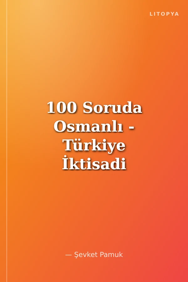 100 Soruda Osmanlı - Türkiye İktisadi Tarihi 1500-1914