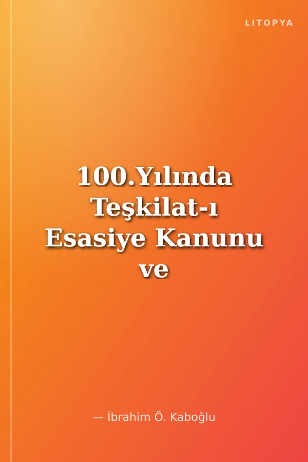 100.Yılında Teşkilat-ı Esasiye Kanunu ve Anayasal Mirası 1921 - 2021