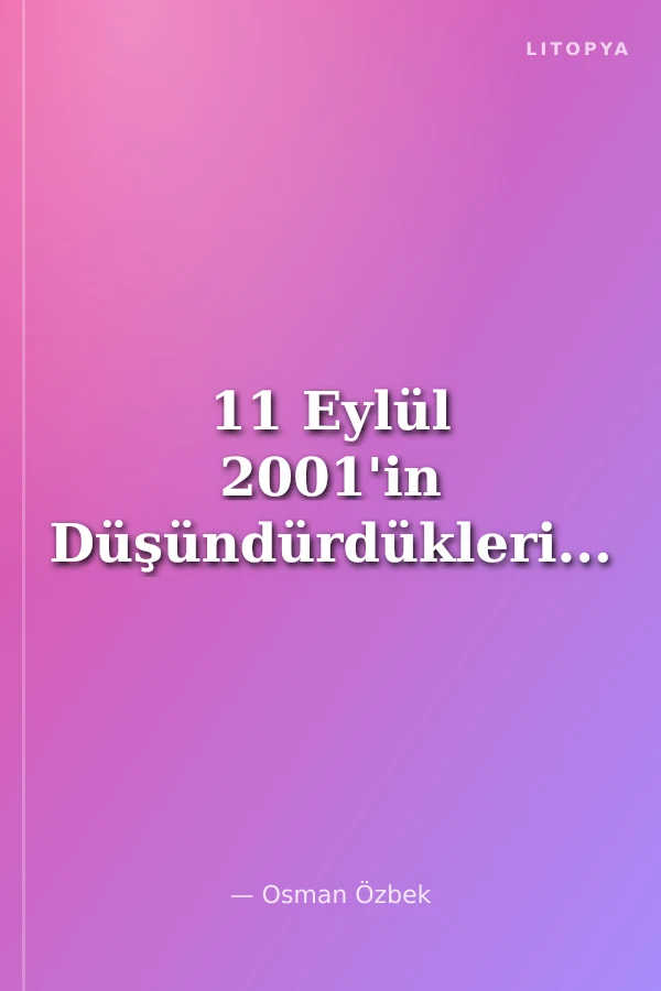 11 Eylül 2001'in Düşündürdükleri...
