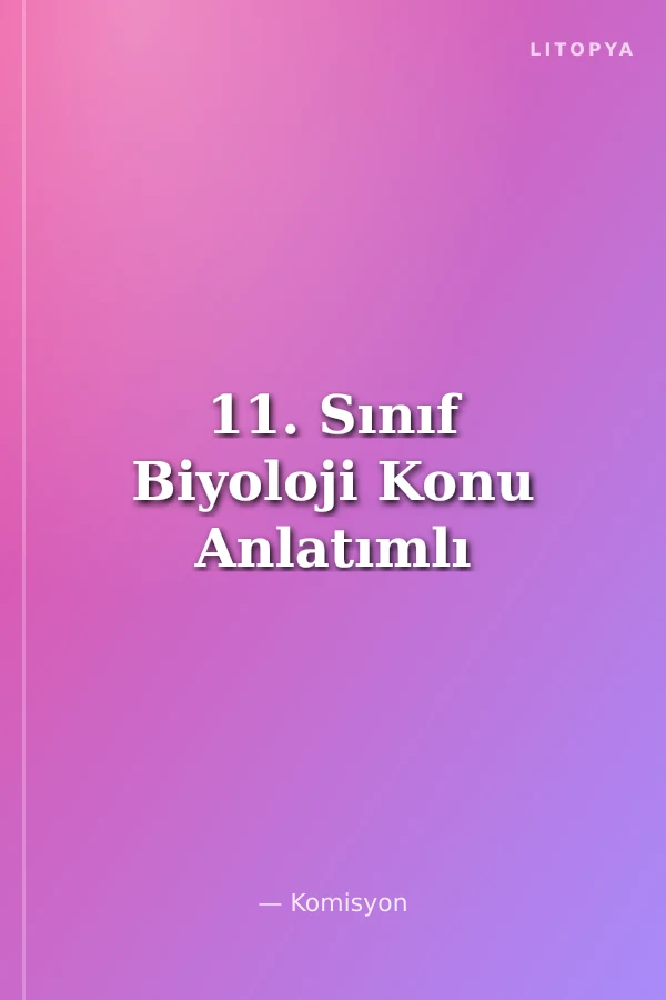 11. Sınıf Biyoloji Konu Anlatımlı