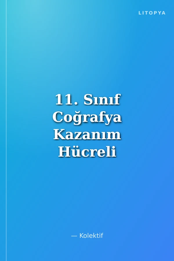 11. Sınıf Coğrafya Kazanım Hücreli Konu Anlatımlı