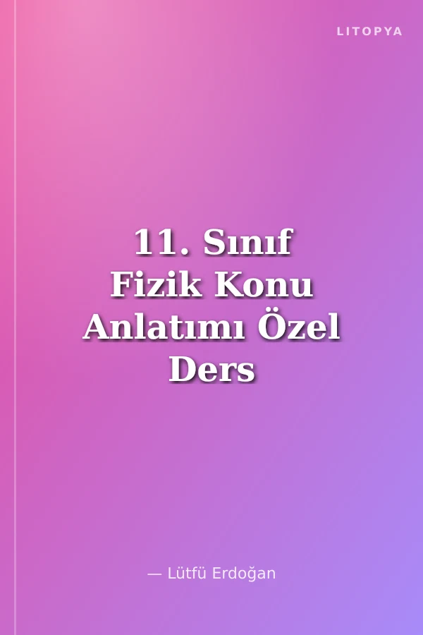 11. Sınıf Fizik Konu Anlatımı Özel Ders Konseptli