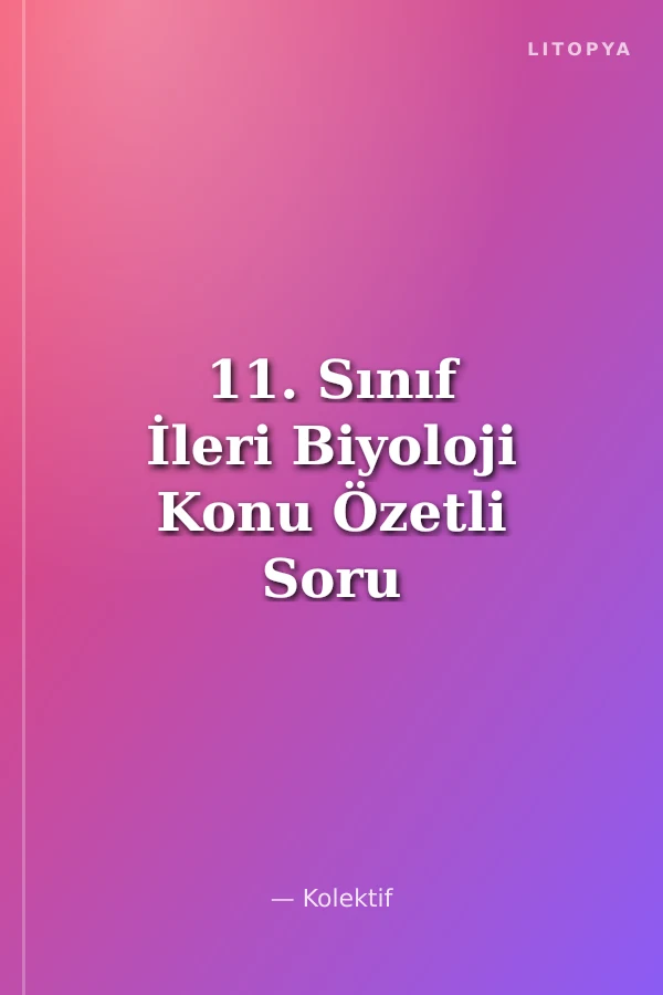 11. Sınıf İleri Biyoloji Konu Özetli Soru Bankası