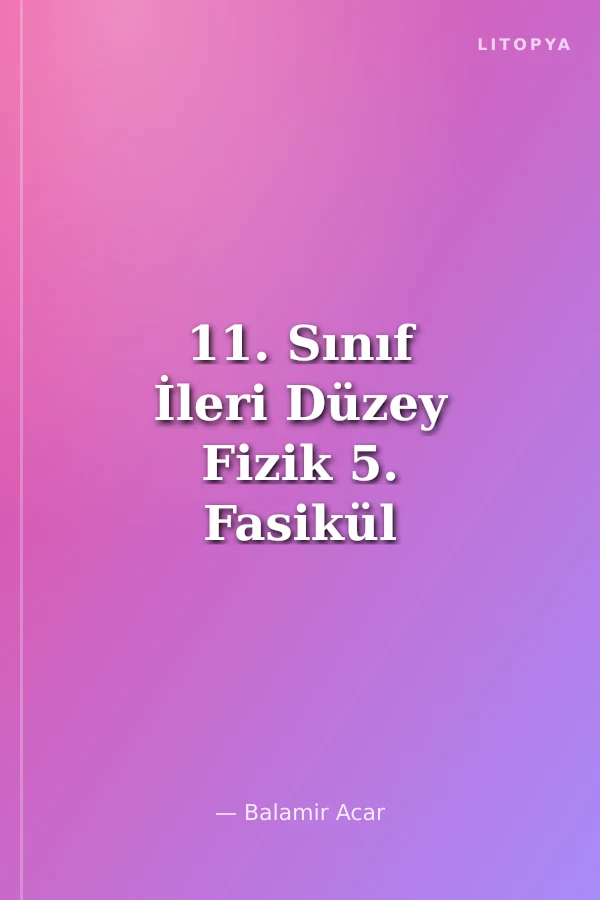 11. Sınıf İleri Düzey Fizik 5. Fasikül Elektriksel Kuvvet Elektriksel Alan