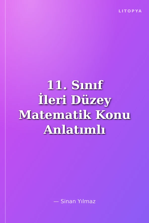 11. Sınıf İleri Düzey Matematik Konu Anlatımlı