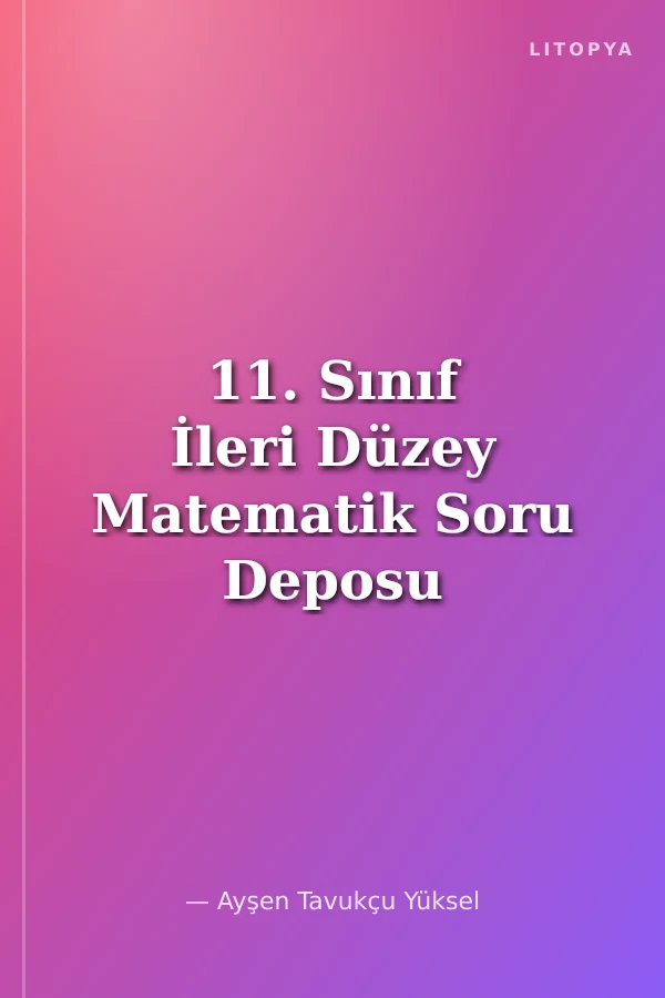 11. Sınıf İleri Düzey Matematik Soru Deposu