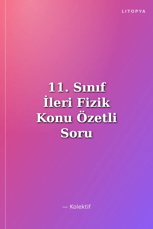 11. Sınıf İleri Fizik Konu Özetli Soru Bankası