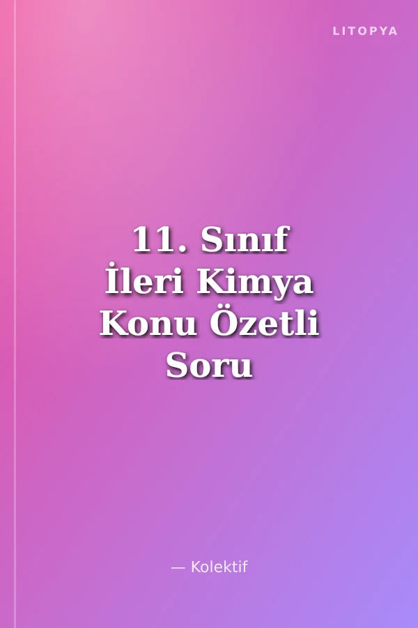 11. Sınıf İleri Kimya Konu Özetli Soru Bankası