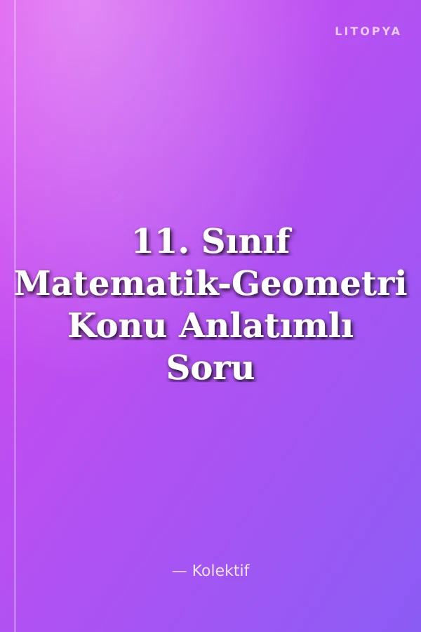 11. Sınıf Matematik-Geometri Konu Anlatımlı Soru Bankası
