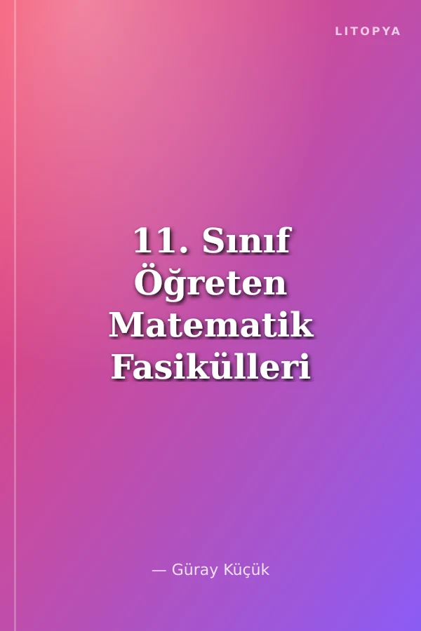 11. Sınıf Öğreten Matematik Fasikülleri 1 / Mantık ve Modüler Aritmetik Konu Anlatımlı