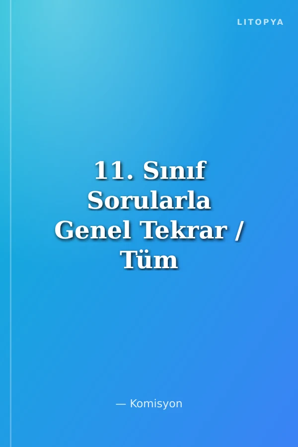 11. Sınıf Sorularla Genel Tekrar / Tüm Dersler-1 Dönem Konuları - Sayısal