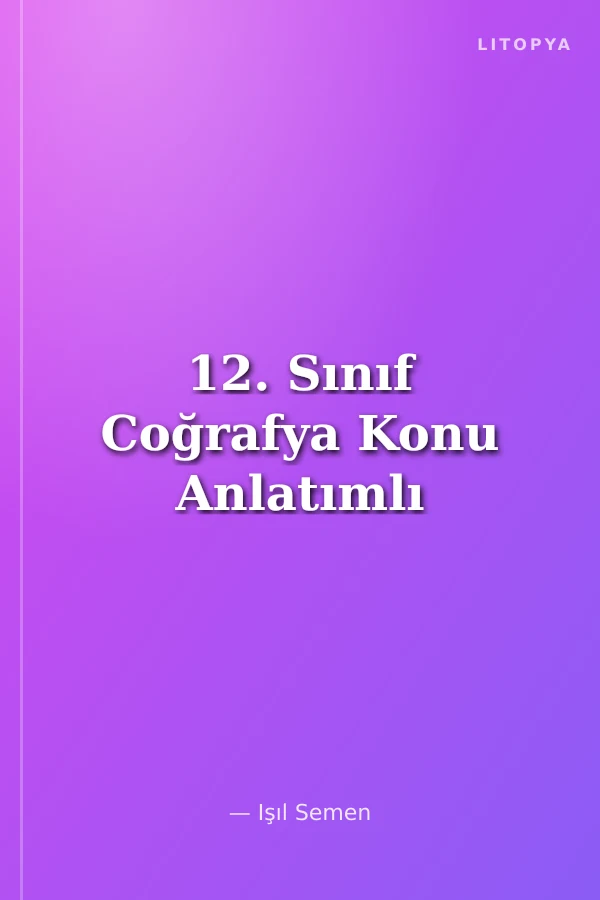 12. Sınıf Coğrafya Konu Anlatımlı