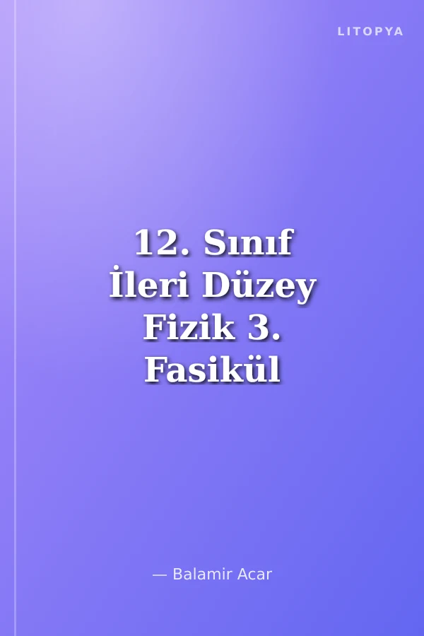 12. Sınıf İleri Düzey Fizik 3. Fasikül Atom Fiziğine Giriş ve Radyoaktivite Modern Fizik