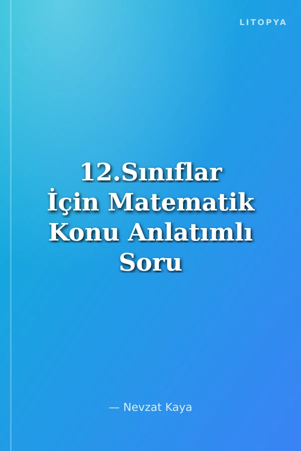 12.Sınıflar İçin Matematik Konu Anlatımlı Soru Bankası