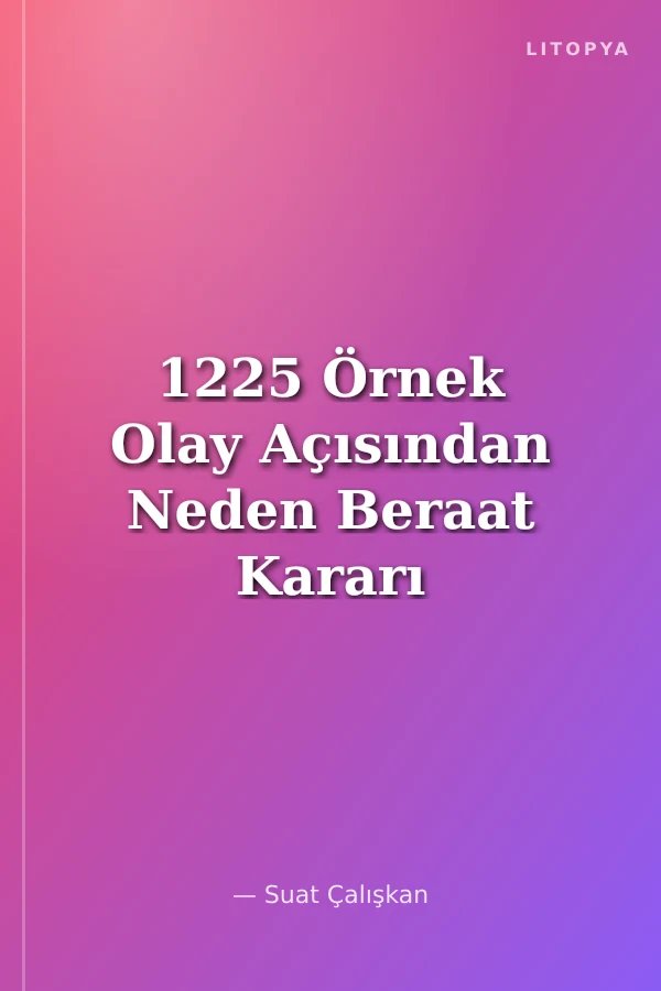 1225 Örnek Olay Açısından Neden Beraat Kararı Verilmeli