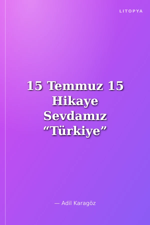 15 Temmuz 15 Hikaye Sevdamız “Türkiye” Dediler