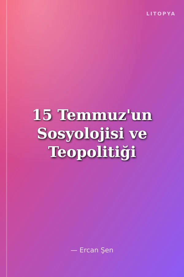 15 Temmuz'un Sosyolojisi ve Teopolitiği
