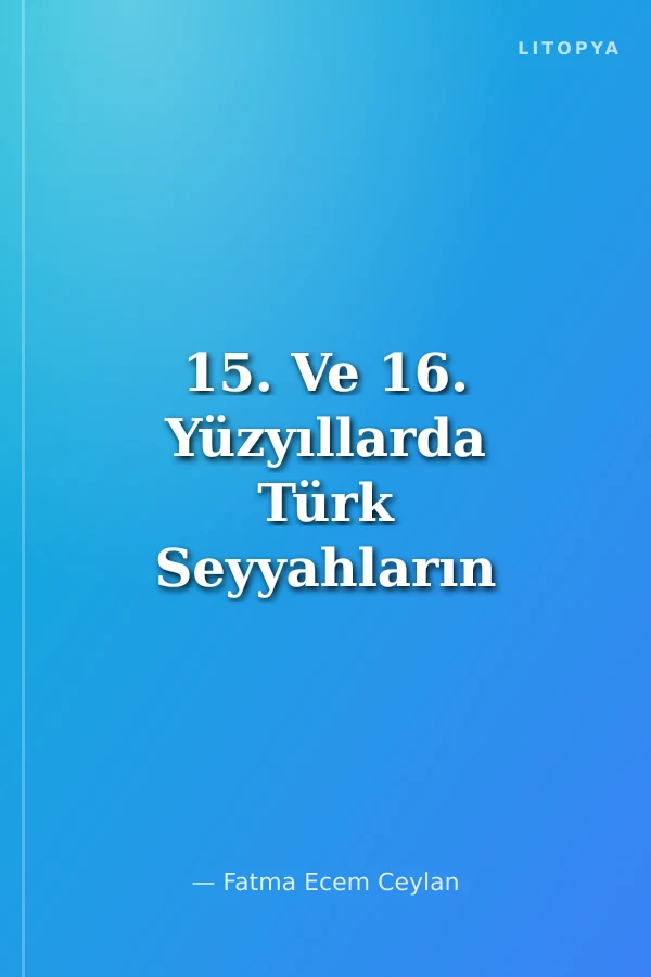 15. Ve 16. Yüzyıllarda Türk Seyyahların Gözünden Çin