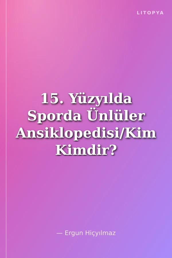 15. Yüzyılda Sporda Ünlüler Ansiklopedisi/Kim Kimdir?