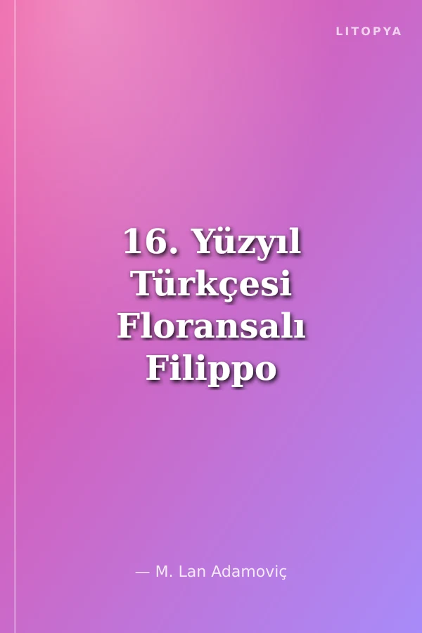 16. Yüzyıl Türkçesi Floransalı Filippo Argenti'nin Notlarına Göre 1553
