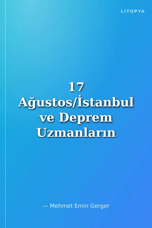 17 Ağustos/İstanbul ve Deprem Uzmanların Görüşü Büyük Marmara Depremi ve Alınması Gerekli Tedbirler
