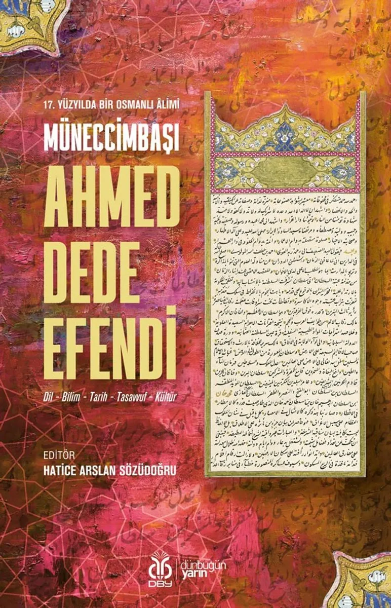17. Yüzyılda Bir Osmanlı &Acirc;limi Müneccimbaşı Ahmed Dede Efendi (Dil - Bilim - Tarih - Tasavvuf - Kültür)