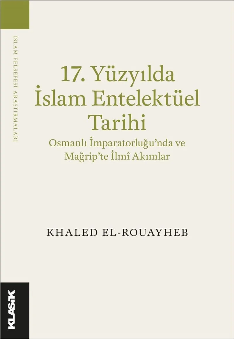 17. Yüzyılda İslam Entelektüel Tarihi Osmanlı İmparatorluğu'nda ve Mağrip'te İlmî Akımlar