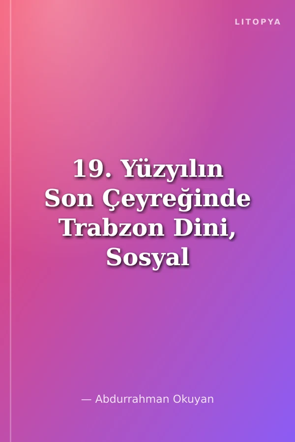 19. Yüzyılın Son Çeyreğinde Trabzon Dini, Sosyal ve Kültürel Hayat