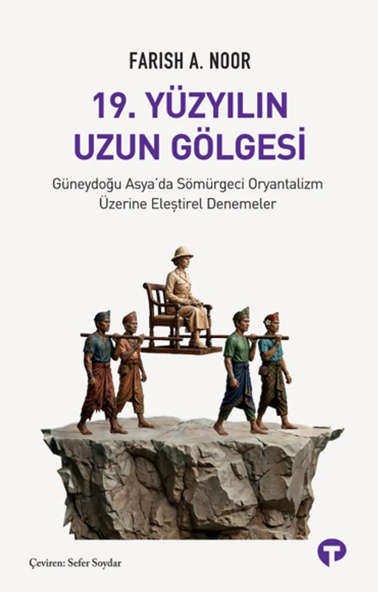 19. Yüzyılın Uzun Gölgesi Güneydoğu Asya'da Sömürgeci Oryantalizm Üzerine Eleştirel Denemeler