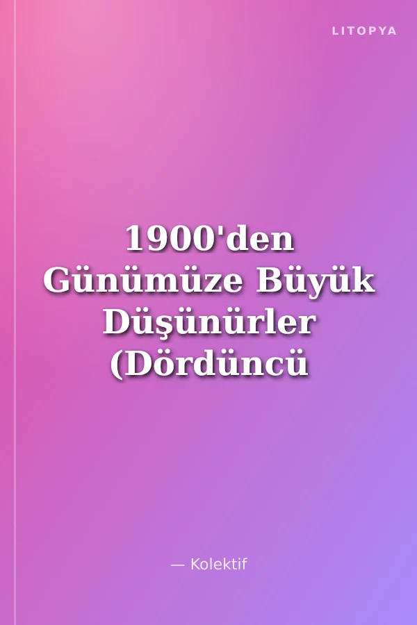 1900'den Günümüze Büyük Düşünürler (Dördüncü Cilt)