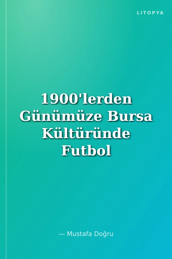 1900'lerden Günümüze Bursa Kültüründe Futbol