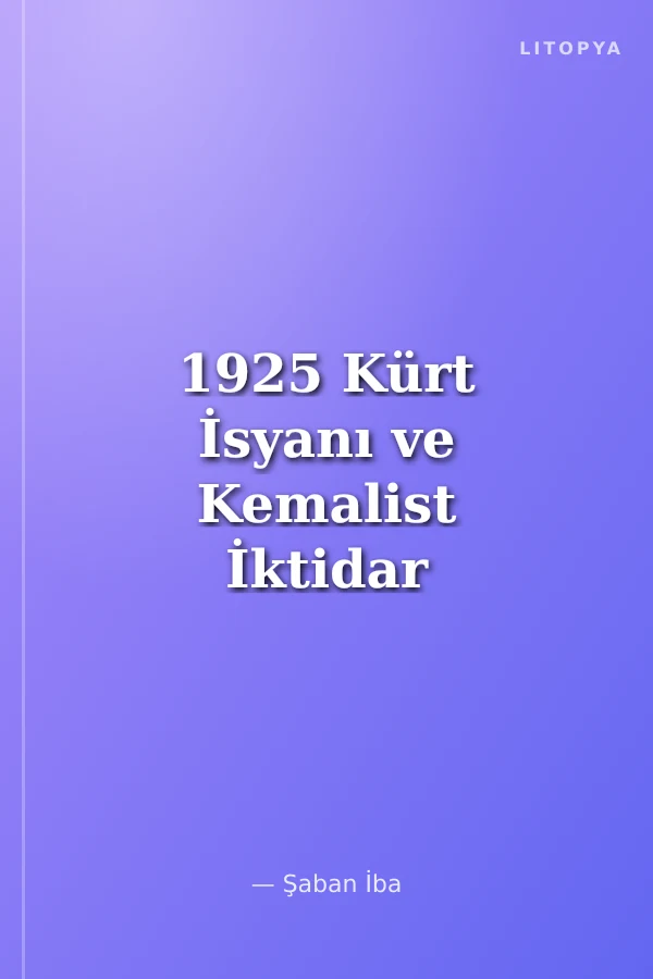 1925 Kürt İsyanı ve Kemalist İktidar