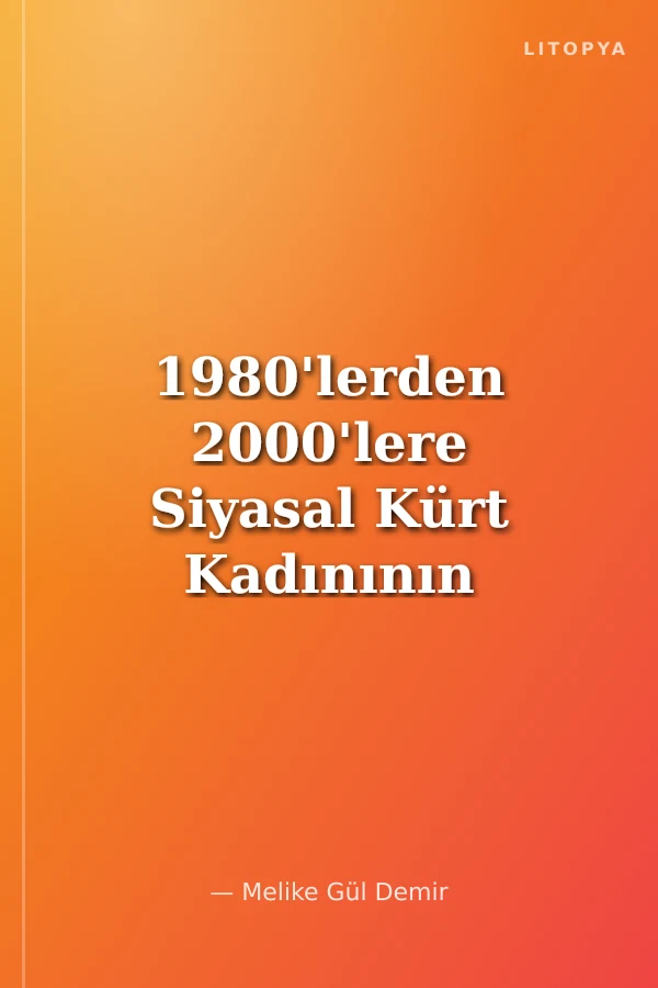 1980'lerden 2000'lere Siyasal Kürt Kadınının İnşası