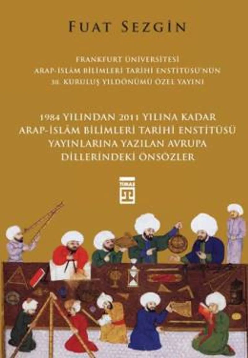 1984 Yılından 2011 Yılına Kadar Arap-İslam Bilimleri Tarihi Enstitüsü Yayınlarına Yazılan Avrupa Dillerindeki Önsözler