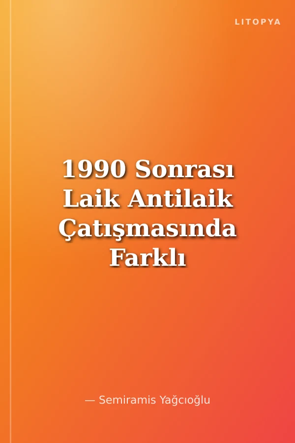 1990 Sonrası Laik Antilaik Çatışmasında Farklı Söylemler