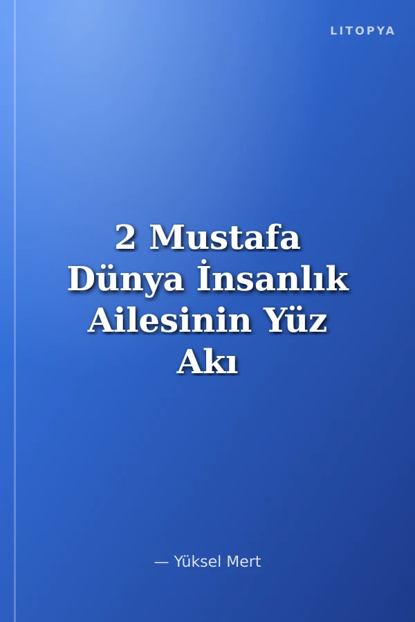 2 Mustafa Dünya İnsanlık Ailesinin Yüz Akı