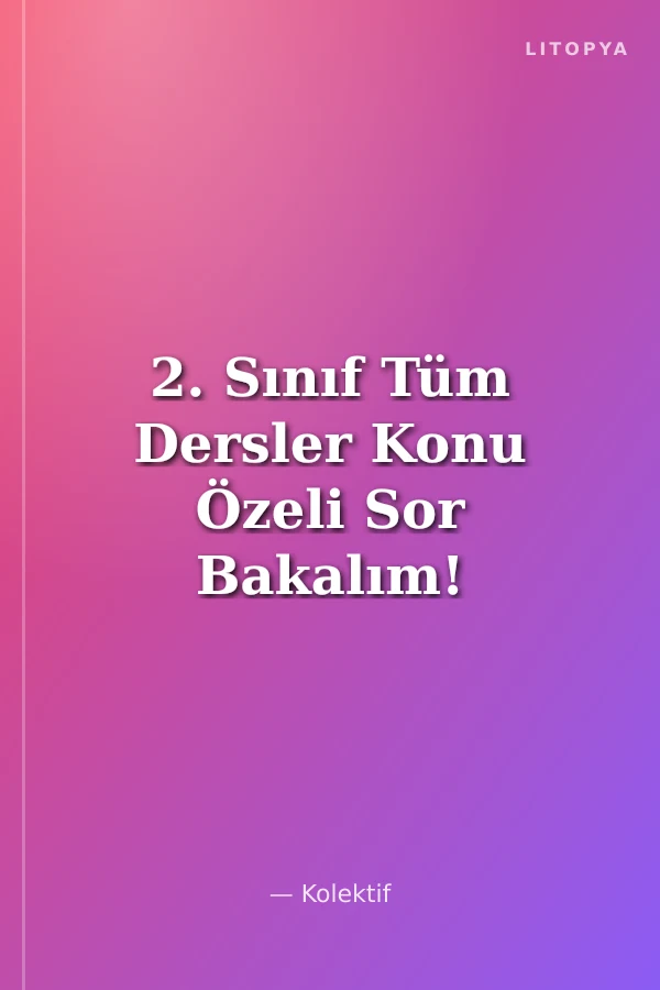 2. Sınıf Tüm Dersler Konu Özeli Sor Bakalım!