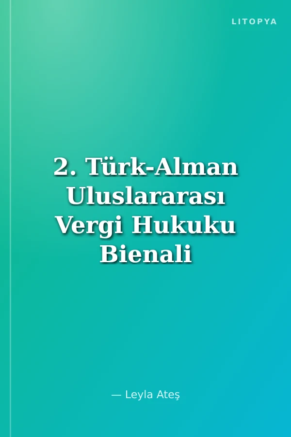 2. Türk-Alman Uluslararası Vergi Hukuku Bienali - 2nd Turkish-German Biennial on International Tax Law