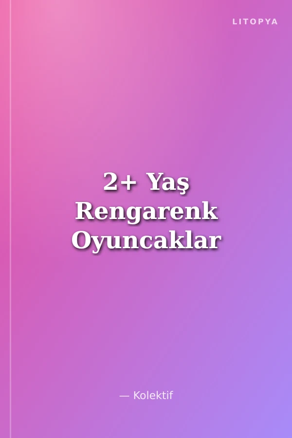 2+ Yaş Rengarenk Oyuncaklar