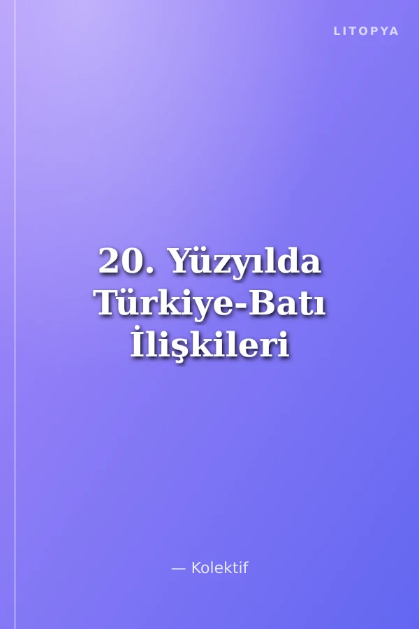 20. Yüzyılda Türkiye-Batı İlişkileri