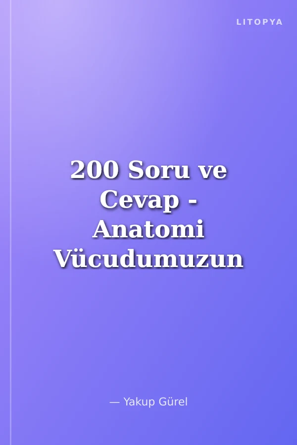 200 Soru ve Cevap - Anatomi Vücudumuzun Yapısı