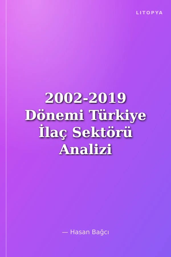 2002-2019 Dönemi Türkiye İlaç Sektörü Analizi ve 2023 Vizyonu